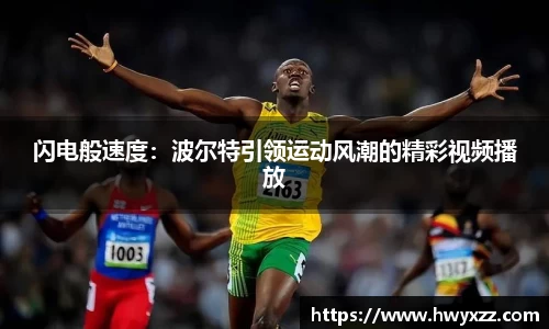 闪电般速度：波尔特引领运动风潮的精彩视频播放