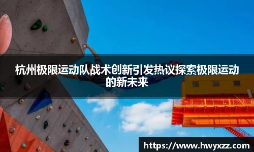杭州极限运动队战术创新引发热议探索极限运动的新未来