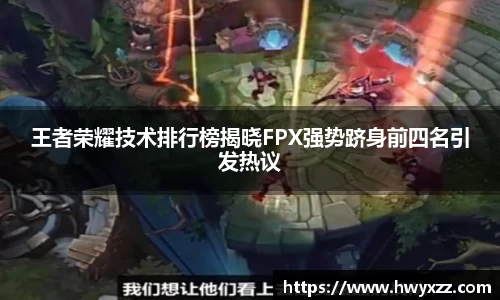 王者荣耀技术排行榜揭晓FPX强势跻身前四名引发热议