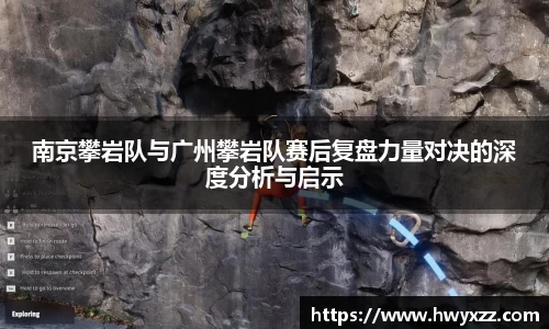南京攀岩队与广州攀岩队赛后复盘力量对决的深度分析与启示