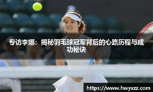 专访李娜：揭秘羽毛球冠军背后的心路历程与成功秘诀
