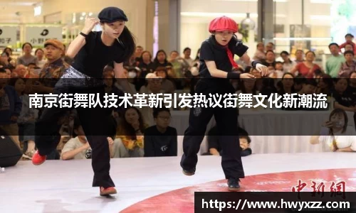 南京街舞队技术革新引发热议街舞文化新潮流