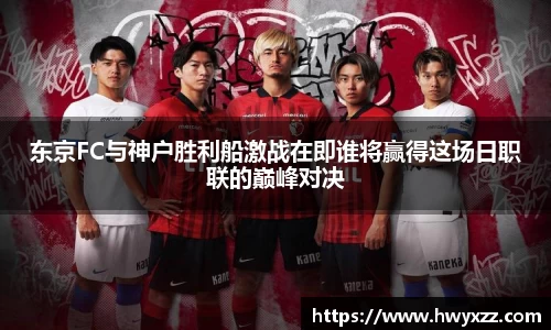 东京FC与神户胜利船激战在即谁将赢得这场日职联的巅峰对决