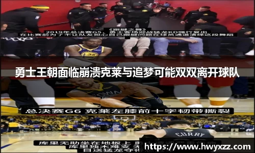 勇士王朝面临崩溃克莱与追梦可能双双离开球队