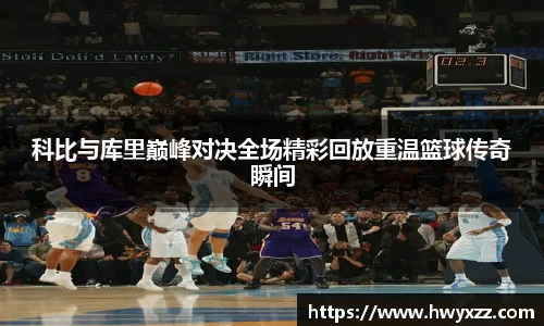 科比与库里巅峰对决全场精彩回放重温篮球传奇瞬间
