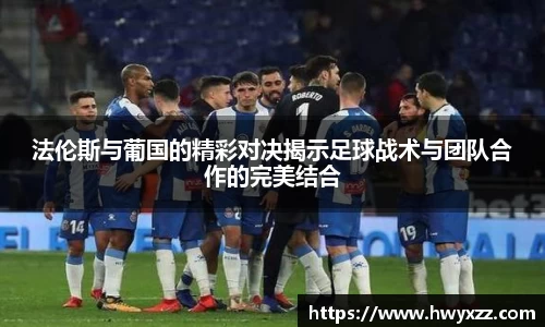 法伦斯与葡国的精彩对决揭示足球战术与团队合作的完美结合