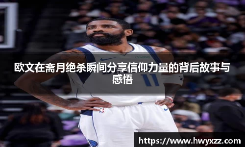 欧文在斋月绝杀瞬间分享信仰力量的背后故事与感悟