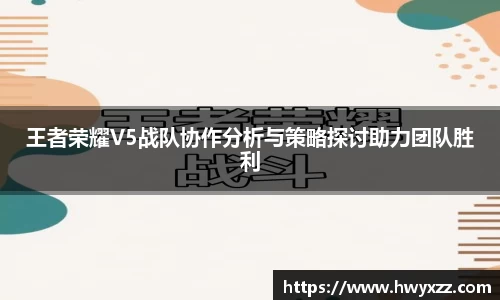 王者荣耀V5战队协作分析与策略探讨助力团队胜利
