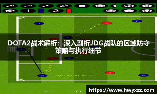 DOTA2战术解析：深入剖析JDG战队的区域防守策略与执行细节